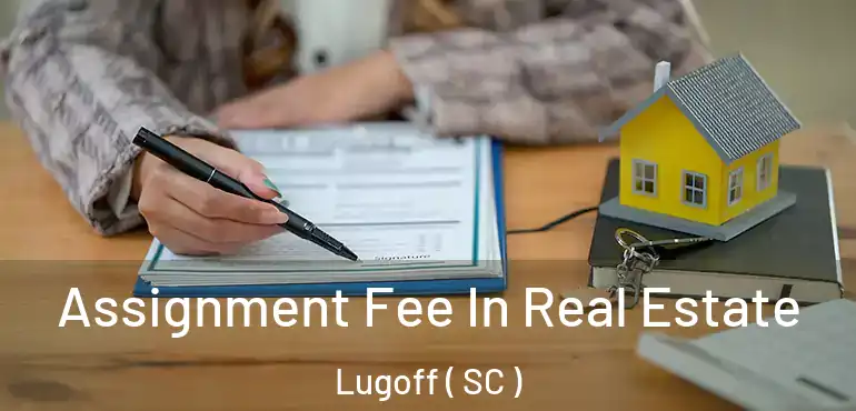  Assignment Fee In Real Estate Lugoff ( SC )