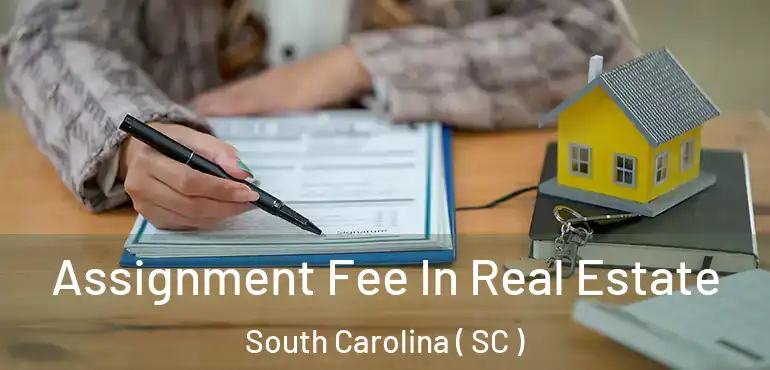  Assignment Fee In Real Estate South Carolina ( SC )