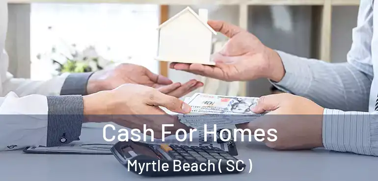  Cash For Homes Myrtle Beach ( SC )
