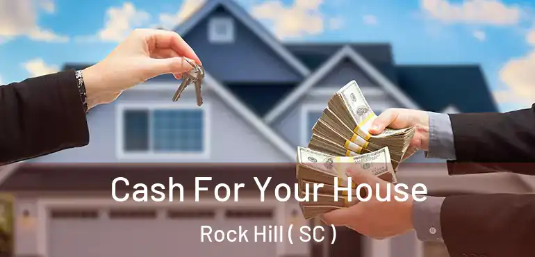  Cash For Your House Rock Hill ( SC )