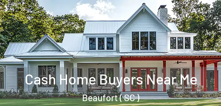  Cash Home Buyers Near Me Beaufort ( SC )