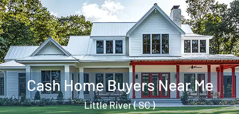  Cash Home Buyers Near Me Little River ( SC )