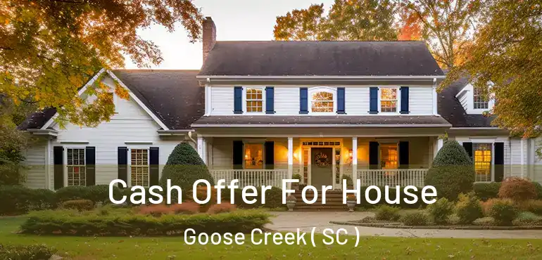  Cash Offer For House Goose Creek ( SC )