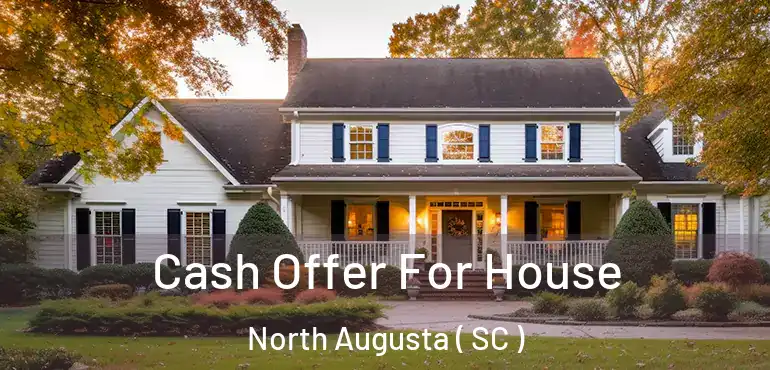  Cash Offer For House North Augusta ( SC )