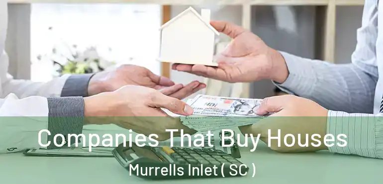  Companies That Buy Houses Murrells Inlet ( SC )