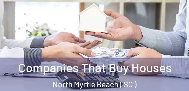  Companies That Buy Houses North Myrtle Beach ( SC )