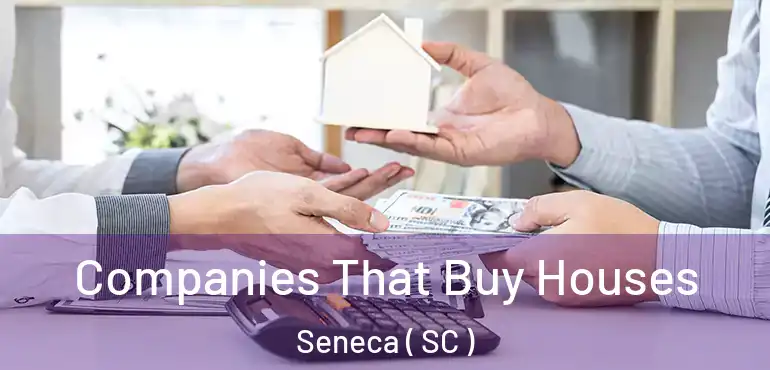  Companies That Buy Houses Seneca ( SC )