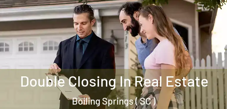  Double Closing In Real Estate Boiling Springs ( SC )
