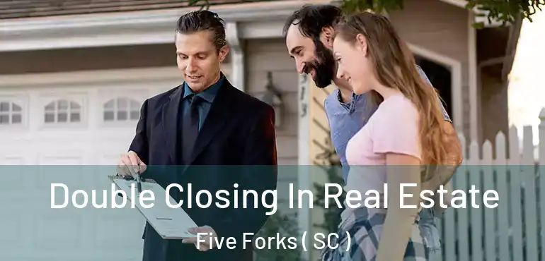  Double Closing In Real Estate Five Forks ( SC )