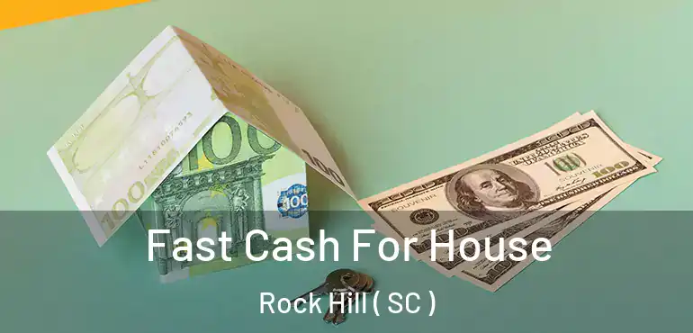  Fast Cash For House Rock Hill ( SC )