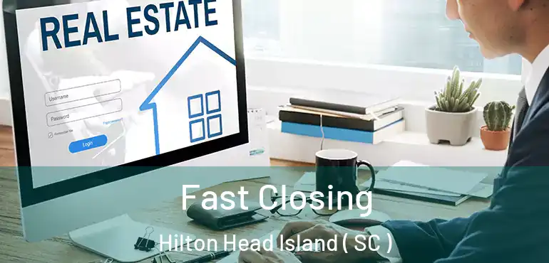  Fast Closing Hilton Head Island ( SC )