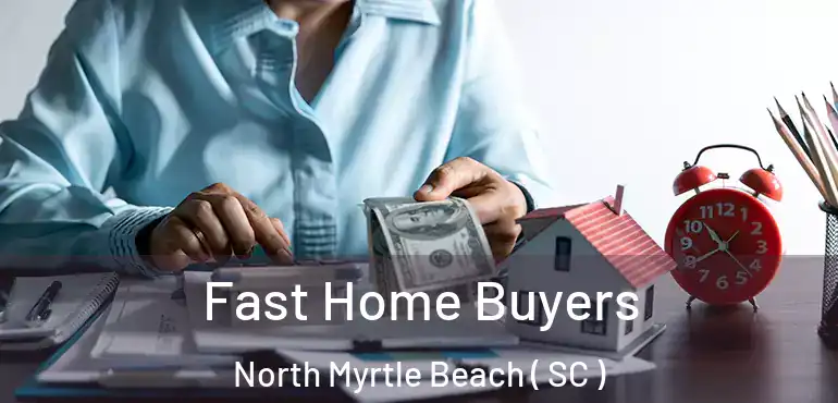  Fast Home Buyers North Myrtle Beach ( SC )