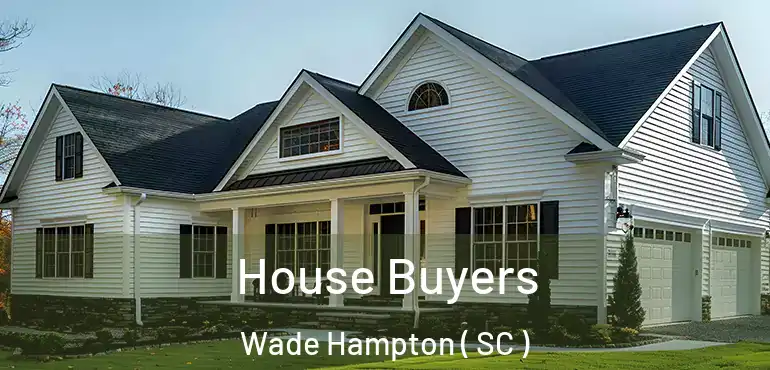  House Buyers Wade Hampton ( SC )