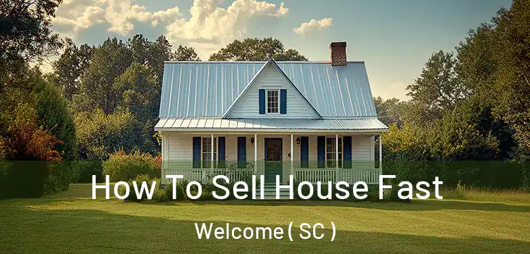 How To Sell House Fast Welcome ( SC )
