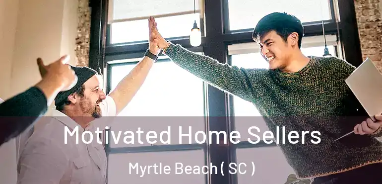  Motivated Home Sellers Myrtle Beach ( SC )