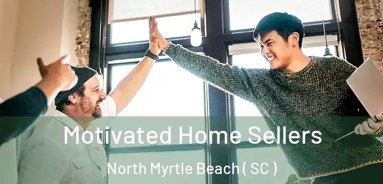  Motivated Home Sellers North Myrtle Beach ( SC )
