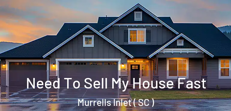 Need To Sell My House Fast Murrells Inlet ( SC )