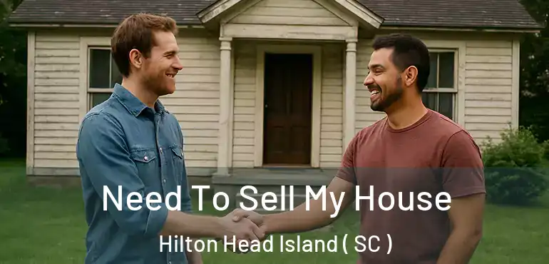  Need To Sell My House Hilton Head Island ( SC )