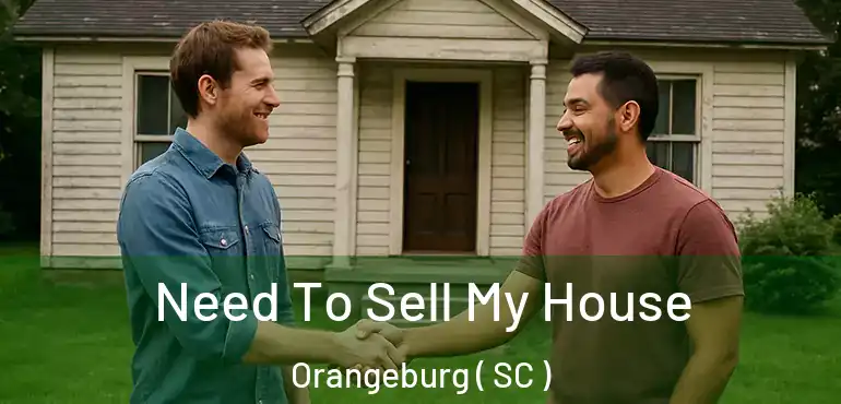  Need To Sell My House Orangeburg ( SC )