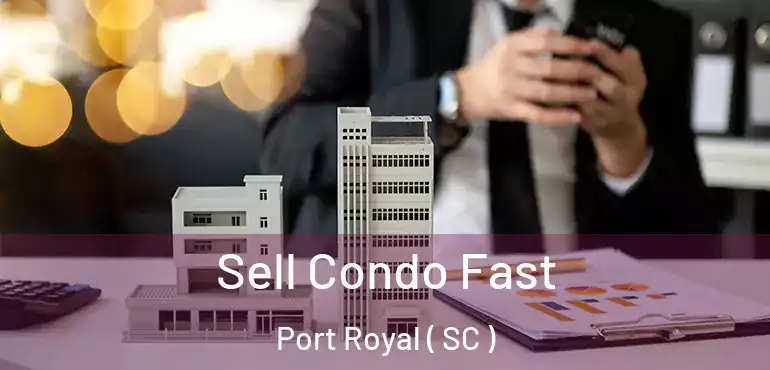  Sell Condo Fast Port Royal ( SC )