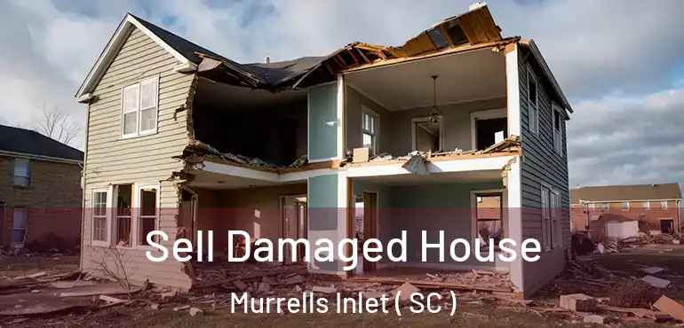  Sell Damaged House Murrells Inlet ( SC )