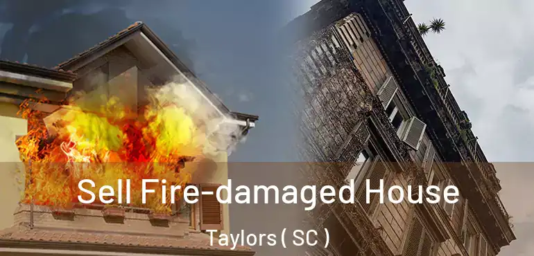  Sell Fire-damaged House Taylors ( SC )