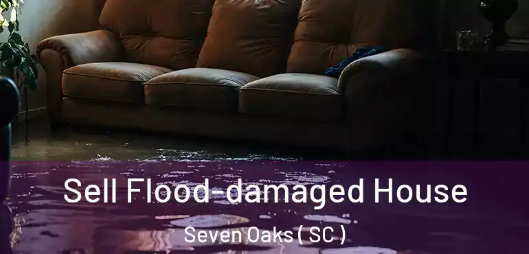  Sell Flood-damaged House Seven Oaks ( SC )