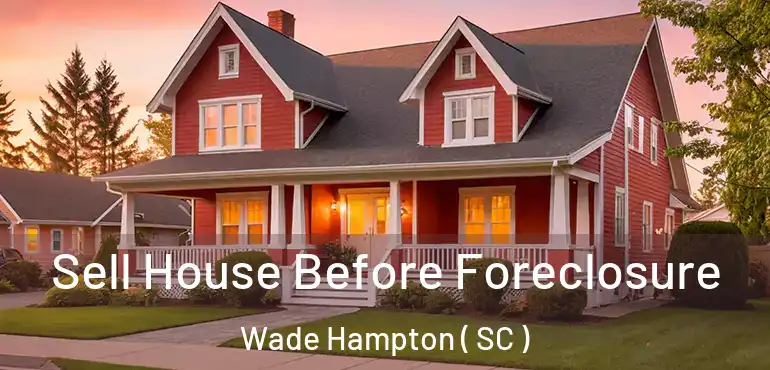  Sell House Before Foreclosure Wade Hampton ( SC )