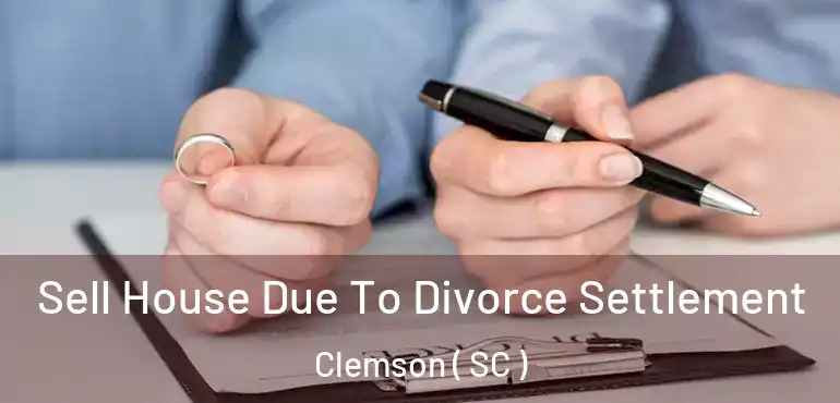  Sell House Due To Divorce Settlement Clemson ( SC )