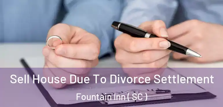  Sell House Due To Divorce Settlement Fountain Inn ( SC )