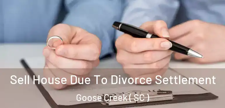  Sell House Due To Divorce Settlement Goose Creek ( SC )