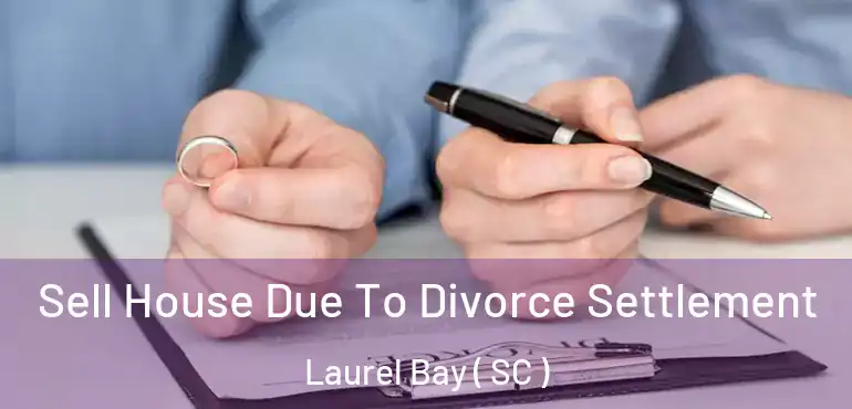  Sell House Due To Divorce Settlement Laurel Bay ( SC )