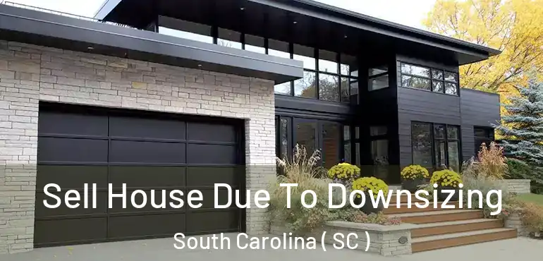  Sell House Due To Downsizing South Carolina ( SC )