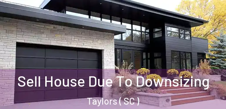  Sell House Due To Downsizing Taylors ( SC )
