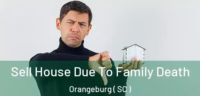  Sell House Due To Family Death Orangeburg ( SC )