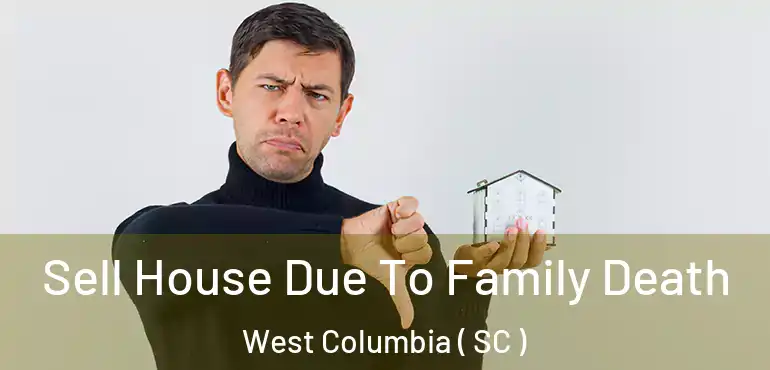  Sell House Due To Family Death West Columbia ( SC )