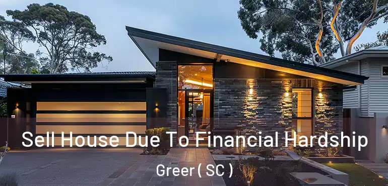  Sell House Due To Financial Hardship Greer ( SC )
