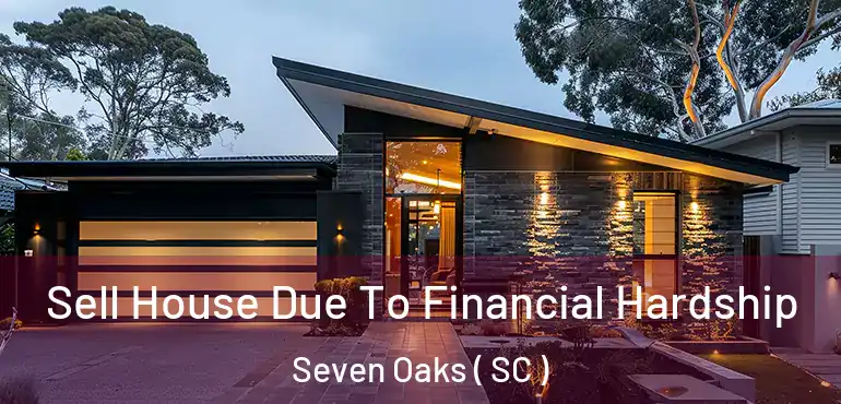  Sell House Due To Financial Hardship Seven Oaks ( SC )
