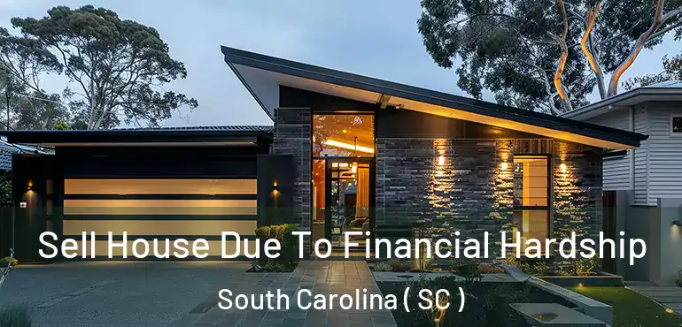  Sell House Due To Financial Hardship South Carolina ( SC )