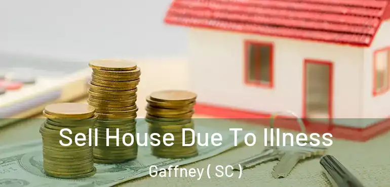  Sell House Due To Illness Gaffney ( SC )