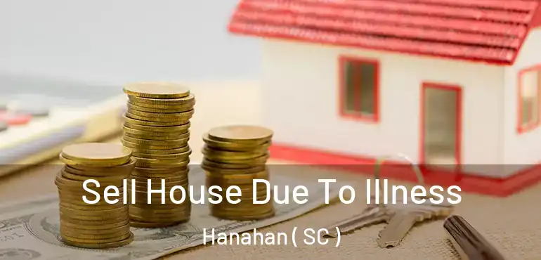 Sell House Due To Illness Hanahan ( SC )