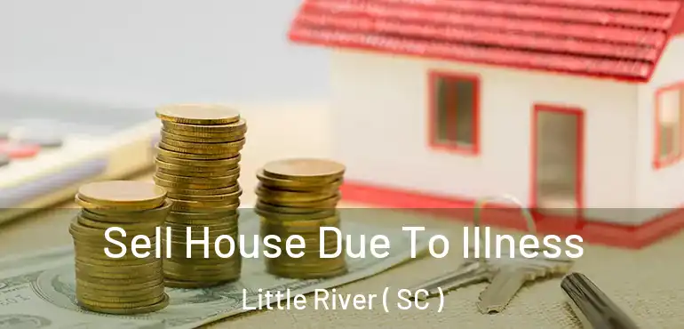  Sell House Due To Illness Little River ( SC )