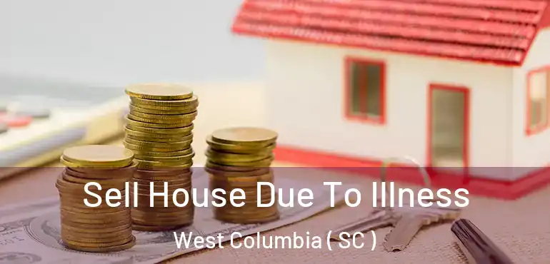  Sell House Due To Illness West Columbia ( SC )