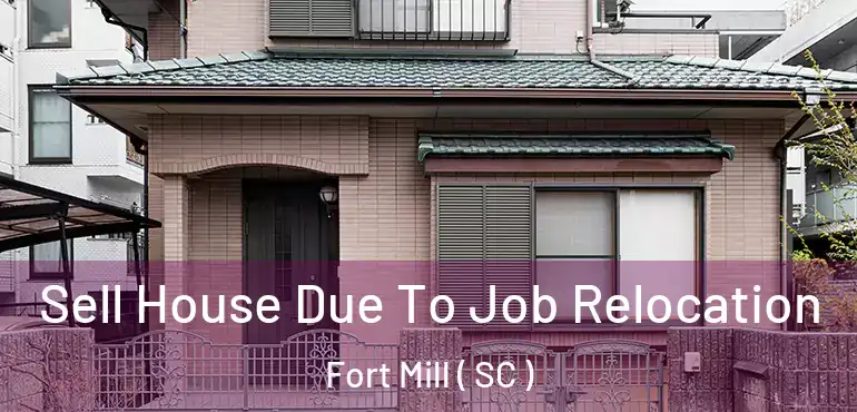  Sell House Due To Job Relocation Fort Mill ( SC )