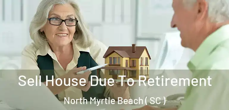  Sell House Due To Retirement North Myrtle Beach ( SC )