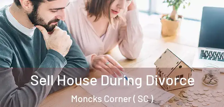  Sell House During Divorce Moncks Corner ( SC )