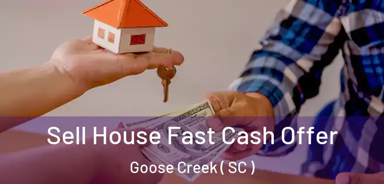  Sell House Fast Cash Offer Goose Creek ( SC )