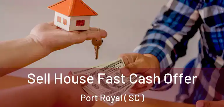  Sell House Fast Cash Offer Port Royal ( SC )