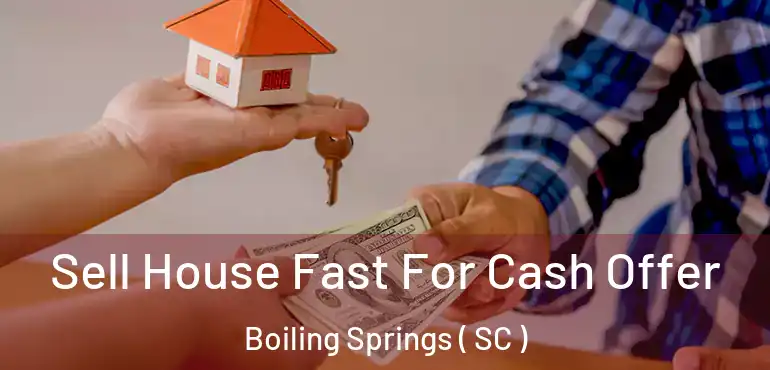  Sell House Fast For Cash Offer Boiling Springs ( SC )