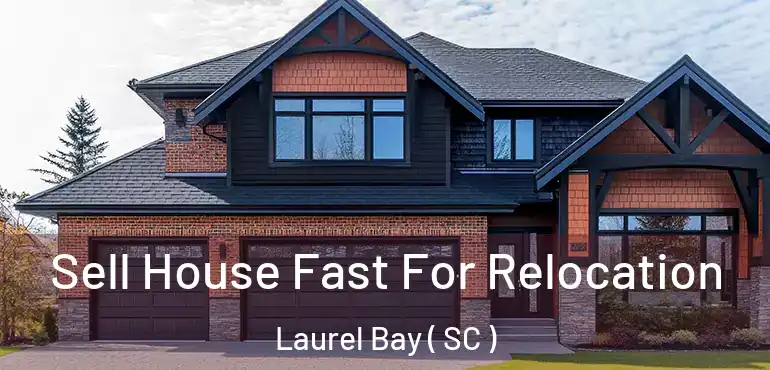  Sell House Fast For Relocation Laurel Bay ( SC )